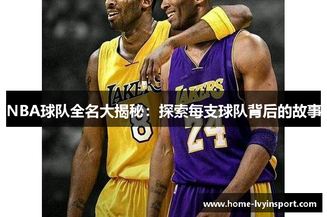 NBA球队全名大揭秘：探索每支球队背后的故事