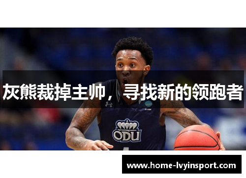 灰熊裁掉主帅，寻找新的领跑者