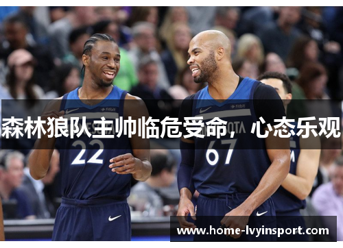 森林狼队主帅临危受命，心态乐观